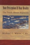 YOUR PERCEPTION IS YOUR REALITY: The Truth About Hypnosis
